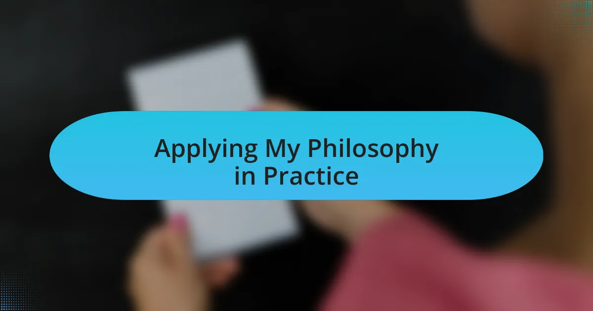 Applying My Philosophy in Practice