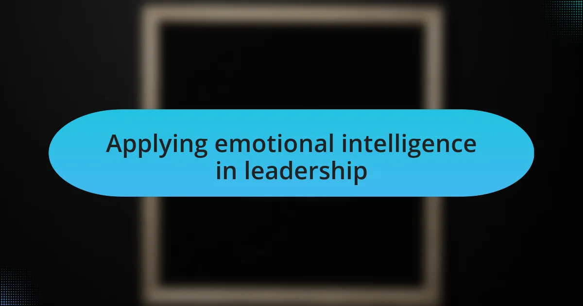 Applying emotional intelligence in leadership