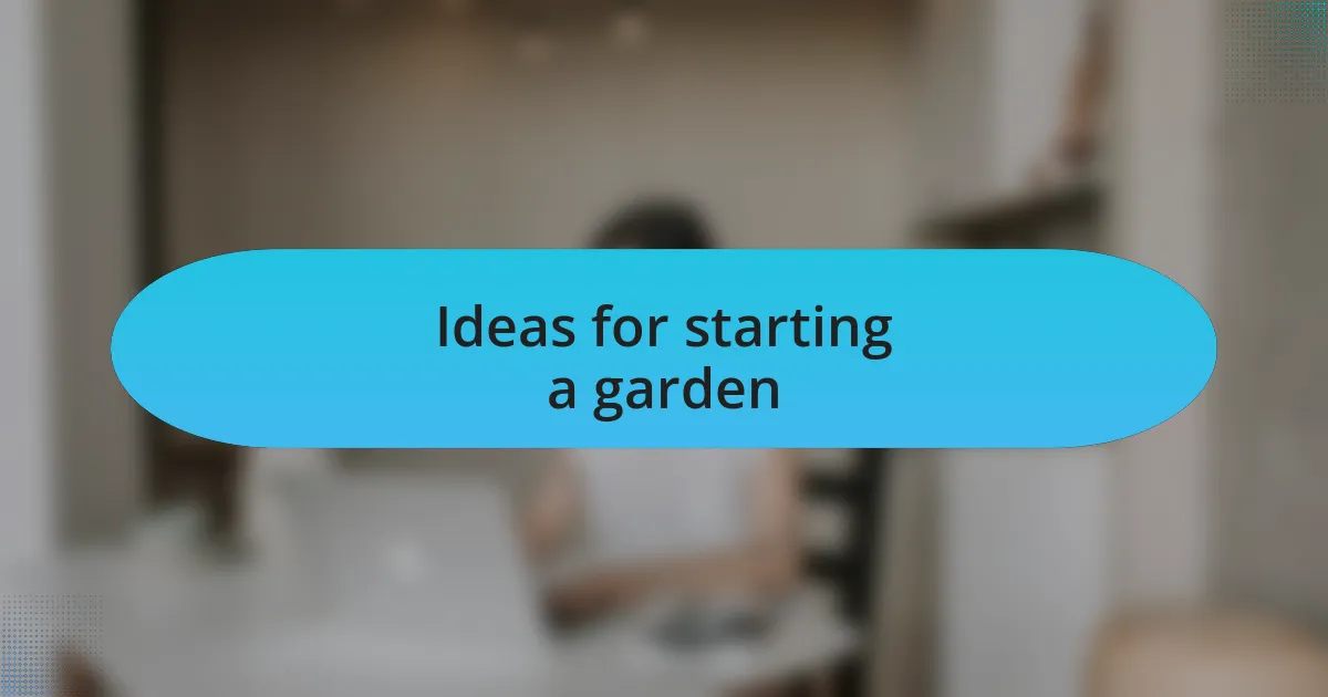 Ideas for starting a garden
