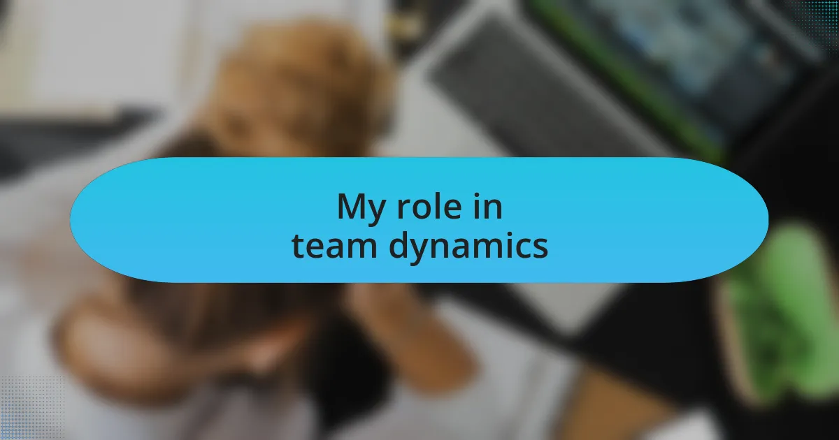 My role in team dynamics
