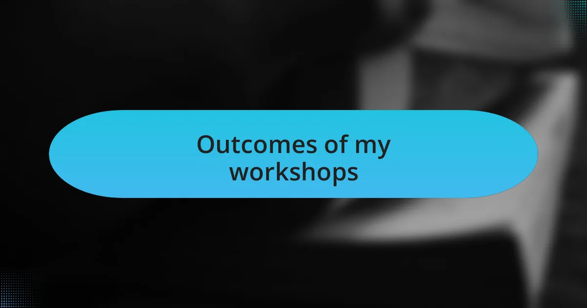 Outcomes of my workshops