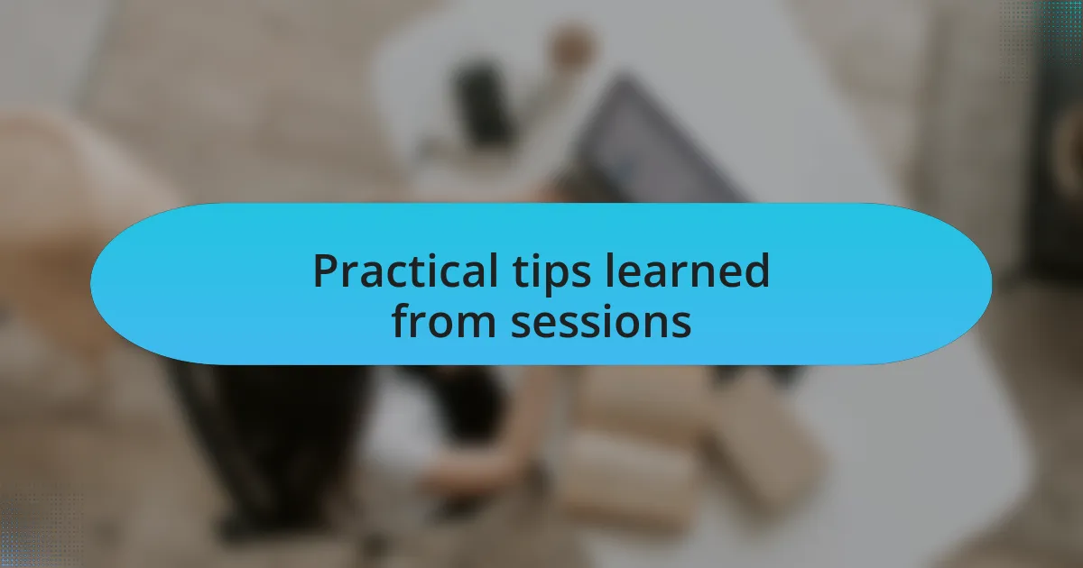Practical tips learned from sessions