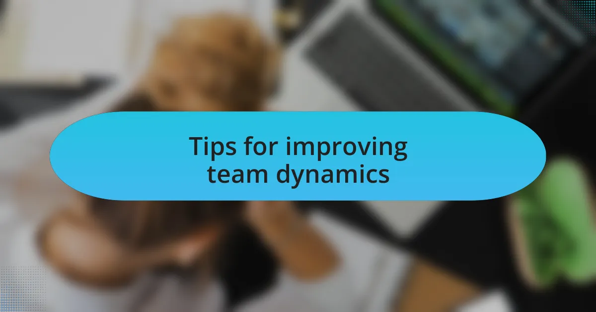 Tips for improving team dynamics