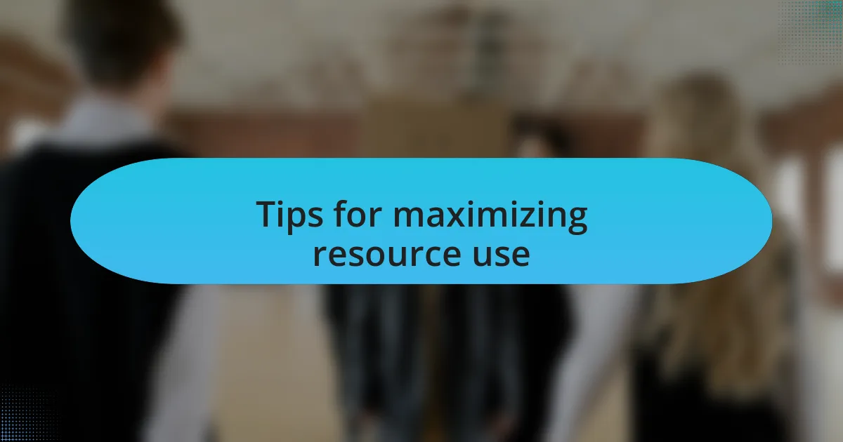 Tips for maximizing resource use