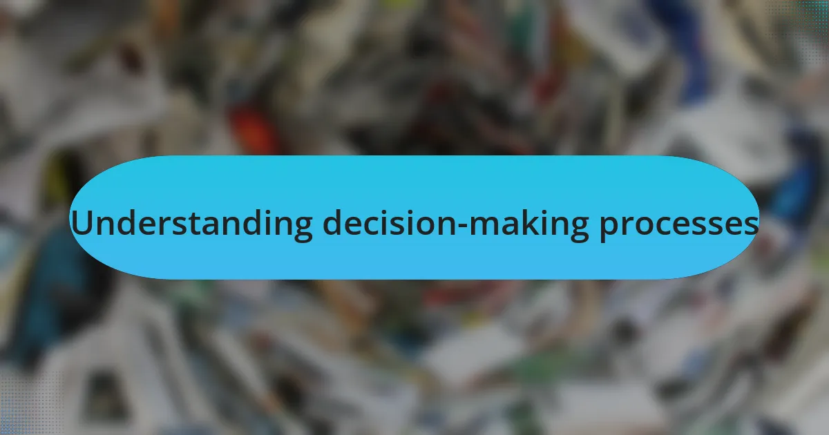 Understanding decision-making processes