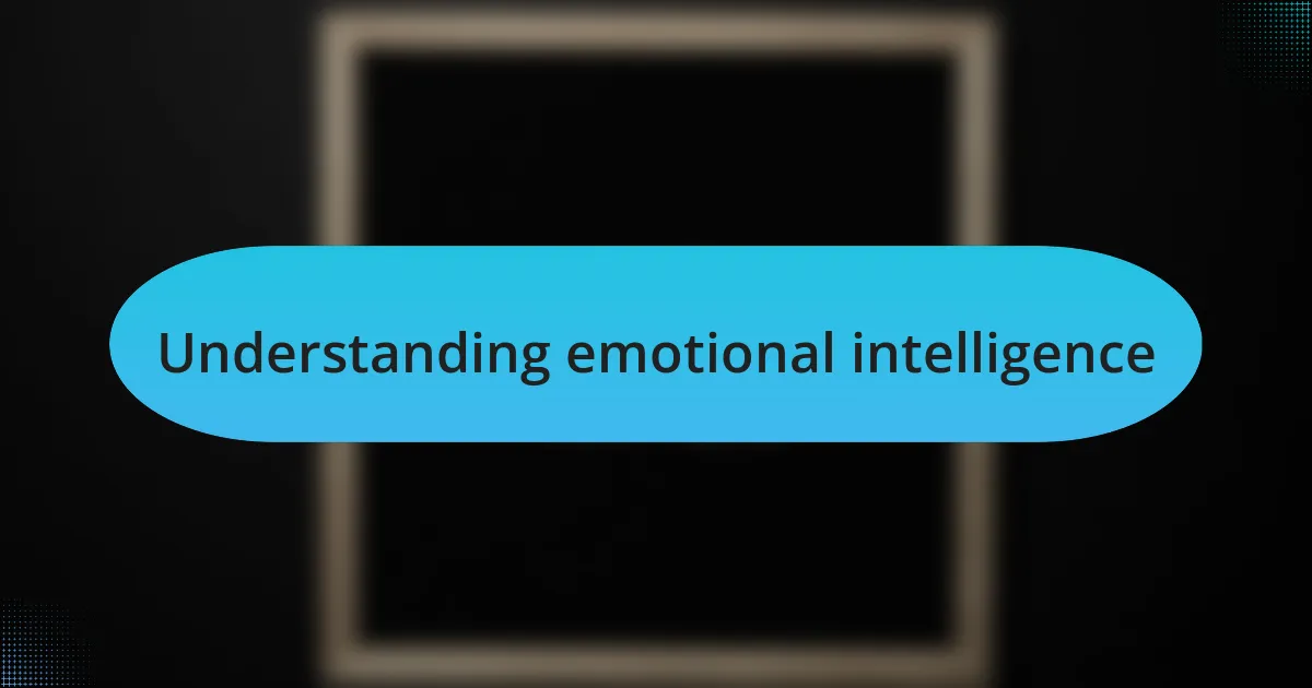 Understanding emotional intelligence