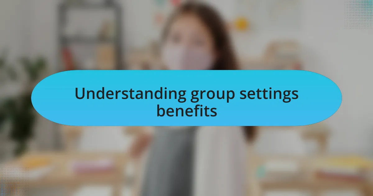 Understanding group settings benefits
