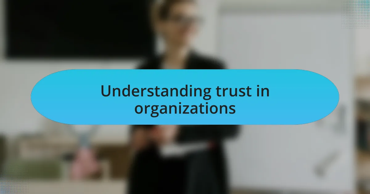 Understanding trust in organizations