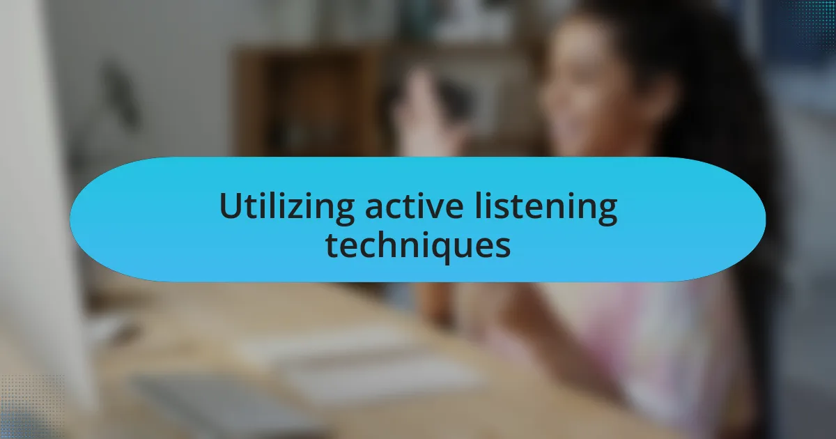Utilizing active listening techniques